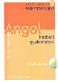 Batár Levente - Készüljünk az érettségire! - Angol írásbeli gyakorlatok – Középszint