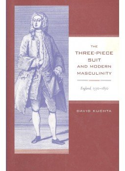 KUCHTA, DAVID - The Three-Piece Suit and Modern Masculinity – England, 1550-1850, null 2002 antikvár könyv