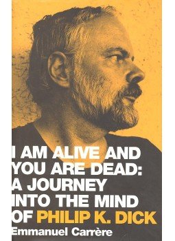 CARRERE, EMMANUEL - I Am Alive and You Are Dead: a Joruney into the Mind of Philip K. Dick, null 2005 antikvár könyv