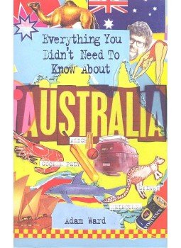 WARD, ADAM - Everything You Didn't Need to Know About Australia, null 2003 antikvár könyv