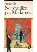 Anouilh, Jean - Ne réveillez pas Madame...