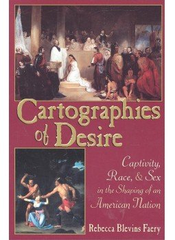 FAERY, REBECCA BLEVINS - Cartographies of Desire – Captivity, Race and Sex in the Shaping of an American Nation, null 2000 antikvár könyv