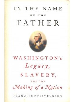 FURSTENBERG, FRANCOIS - In the Name of the Father – Washington's Legacy, Slavery, and the Making of a Nation, null 2006 antikvár könyv