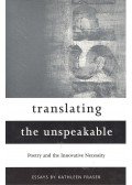 Fraser, Kathleen - Translating the Unspeakable – Poetry and the Innovative Necessity