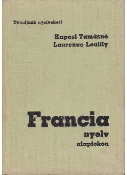 Kaposi Tamásné, Leuilly, Laurence - Francia nyelv alapfokon Kaposi Tamásné, Leuilly, Laurence - Francia nyelv alapfokon, Budapest 1984 antikvár könyv