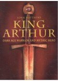 Matthews, John - King Arthur – Dark Age Warrior and Mythic Hero