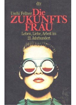 Fellner, Uschi - Die Zukunftsfrau – Leben, Liebe, Arbeit im 21. Jahrhundert, null 1998 antikvár könyv