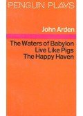 Arden, John - Three Plays: The Waters of Babylon; Live Like Pigs; The Happy Haven