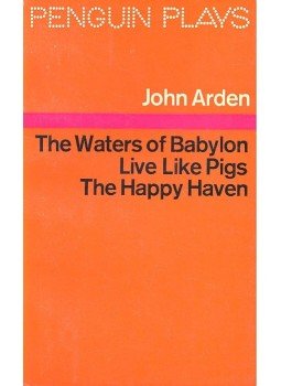 Arden, John - Three Plays: The Waters of Babylon; Live Like Pigs; The Happy Haven Arden, John - Three Plays: The Waters of Babylon; Live Like Pigs; The Happy Haven, null 1971 antikvár könyv