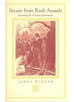 WINTER, JAMES - Secure from Rash Assault – Sustaining the Victorian Environment WINTER, JAMES - Secure from Rash Assault – Sustaining the Victorian Environment, 1999 antikvár könyv