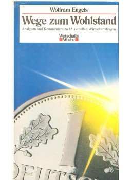 ENGELS, WOLFRAM - Wege zum Wohlstand – Analysen und Kommentare zu 85 akutellen Wirtschaftsfragen, null 1990 antikvár könyv