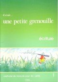 GIRARDET, JACKY – SCHELLE-MERVELAY, JOELLE - Il etait...une petite grenouille 1 – Ecriture