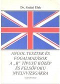 Szalai Elek - Angol tesztek és fogalmazások a „B” típusú közép és felsőfokú nyelvvizsgákra