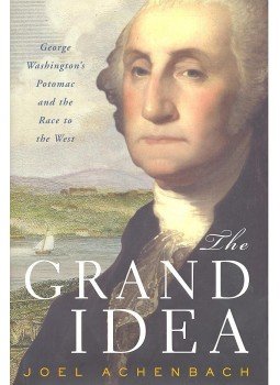 ACHENBACH, JOEL - The Grand Idea – George Washington's Potomac and the Race to the West, null 2002 antikvár könyv