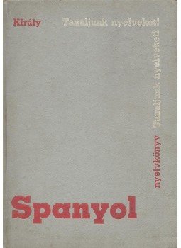 Király Rudolf - Spanyol nyelvkönyv Király Rudolf - Spanyol nyelvkönyv, Budapest 1974 antikvár könyv