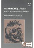 ST JOHN, MICHAEL - Romancing Decay – Ideas of Decadence in european cultire
