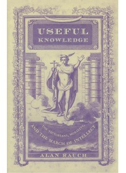 RAUCH, ALAN - Useful Knowledge – The Victorians, Moralty, and the March of Intellect RAUCH, ALAN - Useful Knowledge – The Victorians, Moralty, and the March of Intellect, null 2001 antikvár könyv