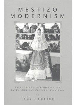 HEDRICK, TACE - Mestizo Modernism – Race, Nation, and Identity in Latin American Culture, 1900-1940, null 2003 antikvár könyv