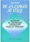 Kelemen Jolán - De la langue au style – Elements de linguistique contrastive francais-hongrois