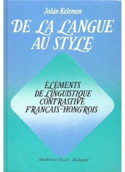 Kelemen Jolán - De la langue au style – Elements de linguistique contrastive francais-hongrois Kelemen Jolán - De la langue au style – Elements de linguistique contrastive francais-hongrois, null 1988 antikvár könyv
