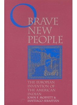 MOFFITT, JOHN F. - SEBASTIAN, SANTIAGO - O Brave New People – The European Invention of the American Indian, null 1997 antikvár könyv