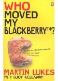 LUKES, MARTIN – KELLAWAY, LUCY - Who Moved My Blackberry?
