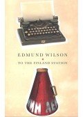 Wilson, Edmund - To the Finland Station - A Study in the Writing and Acting of History