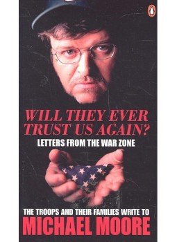 Moore, Michael - Will They Ever Trust Us Again?: Letters from the War Zone Moore, Michael - Will They Ever Trust Us Again?: Letters from the War Zone, London 2004 antikvár könyv