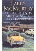 McMURTY, LARRY - All My friends Are Going to Be Strangers