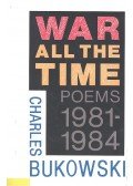Charles Bukowski - War All the Time – Poems 1981-1984