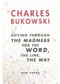Charles Bukowski - Sifting Trough the Madness for the Word, the Line, the Way
