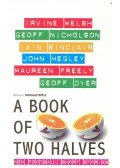 WELSH, IRVINE – NICHOLSON, GEOFF – SINCLAIR, IAIN – HEGLEY, JOHN – FREELY, MAUREEN – DYER, GEOFF - A Book of Two Halves – New Football Short Stories