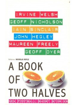 WELSH, IRVINE – NICHOLSON, GEOFF – SINCLAIR, IAIN – HEGLEY, JOHN – FREELY, MAUREEN – DYER, GEOFF - A Book of Two Halves – New Football Short Stories, null 1996 antikvár könyv