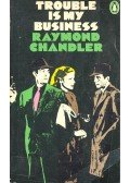 Raymond Chandler - Trouble Is My Business