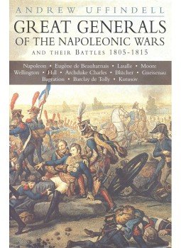 UFFINDELL, ANDREW - Great Generals of the Napoleonic Wars and Their Battles 1805-1815, null 2003 antikvár könyv