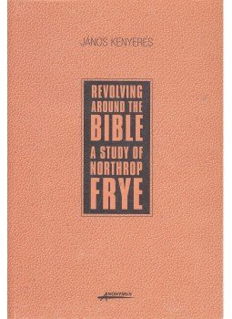 Kenyeres János - Revolving Around the Bible – A Study of Northrop Frye Kenyeres János - Revolving Around the Bible – A Study of Northrop Frye, null 2003 antikvár könyv