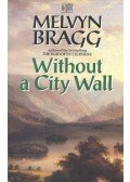 Bragg, Melvyn - Without a City Wall