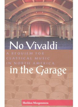 MORGENSTERN, SHELDON - No Vivaldi in the Garage – A Requiem for Classical Music in North America, null 2001 antikvár könyv