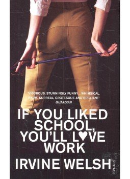 Irvine Welsh - If You Liked School, You'll Love Work Irvine Welsh - If You Liked School, You'll Love Work, null 2008 antikvár könyv