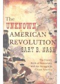 NASH, GARY B, - The Unknown American Revolution – The Unruly Birth of Democracy and the Struggle to Create America