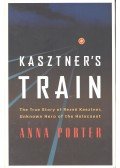Porter, Anna - Kasztner's Train – The True Story of Rezső Kasztner, Unknown Hero of the Holocaust