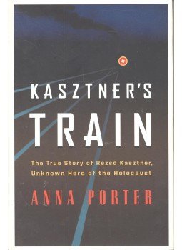 Porter, Anna - Kasztner's Train – The True Story of Rezső Kasztner, Unknown Hero of the Holocaust, null 2007 antikvár könyv