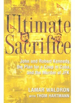 WALDRON, LAMAR – HARTMANN, THOM - Ultimate Sacrifice – John and Robert Kennedy, the Plan for a Coup in Cuba, and the Murder of JFK, null 2005 antikvár könyv