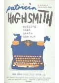Patricia Highsmith - Nothing That Meets the Eye – The Uncollected Stories