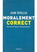 Jean Sévillia - Moralement Correct – Recherche valeurs désespérément