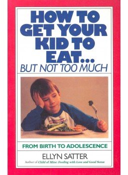 SATTER, ELLYN - How to Get Your Kid to Eat... but not too much SATTER, ELLYN - How to Get Your Kid to Eat... but not too much, null 1987 antikvár könyv