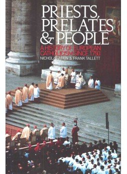 ATKIN, NICHOLAS – TALLETT, FRANK - Priests, Prelates & People – A History of European Catholicism Since 1750, null 2003 antikvár könyv