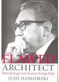 HANHIMÄKI, JUSSI - The Flawed Architect – Henry Kissinger and Foreign Policy