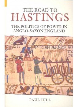 HILL, PAUL - The Road to Hastings -  The Politics of Power in Anglo-Saxon England, null 2005 antikvár könyv