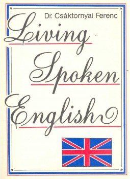 Csáktornyai Ferenc - Living Spoken English Csáktornyai Ferenc - Living Spoken English, null 0 antikvár könyv